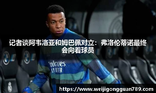 记者谈阿韦洛亚和姆巴佩对立：弗洛伦蒂诺最终会向着球员